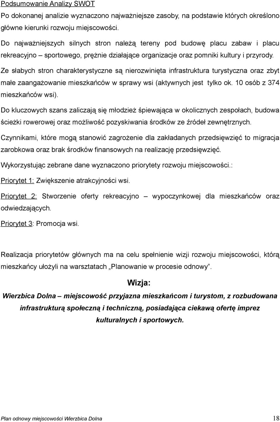 Ze słabych stron charakterystyczne są nierozwinięta infrastruktura turystyczna oraz zbyt małe zaangażowanie mieszkańców w sprawy wsi (aktywnych jest tylko ok. 10 osób z 374 mieszkańców wsi).