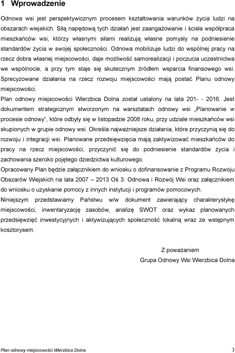 Odnowa mobilizuje ludzi do wspólnej pracy na rzecz dobra własnej miejscowości, daje możliwość samorealizacji i poczucia uczestnictwa we wspólnocie, a przy tym staje się skutecznym źródłem wsparcia