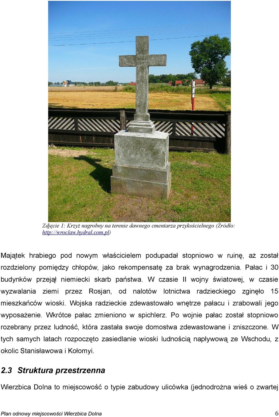 Pałac i 30 budynków przejął niemiecki skarb państwa. W czasie II wojny światowej, w czasie wyzwalania ziemi przez Rosjan, od nalotów lotnictwa radzieckiego zginęło 15 mieszkańców wioski.