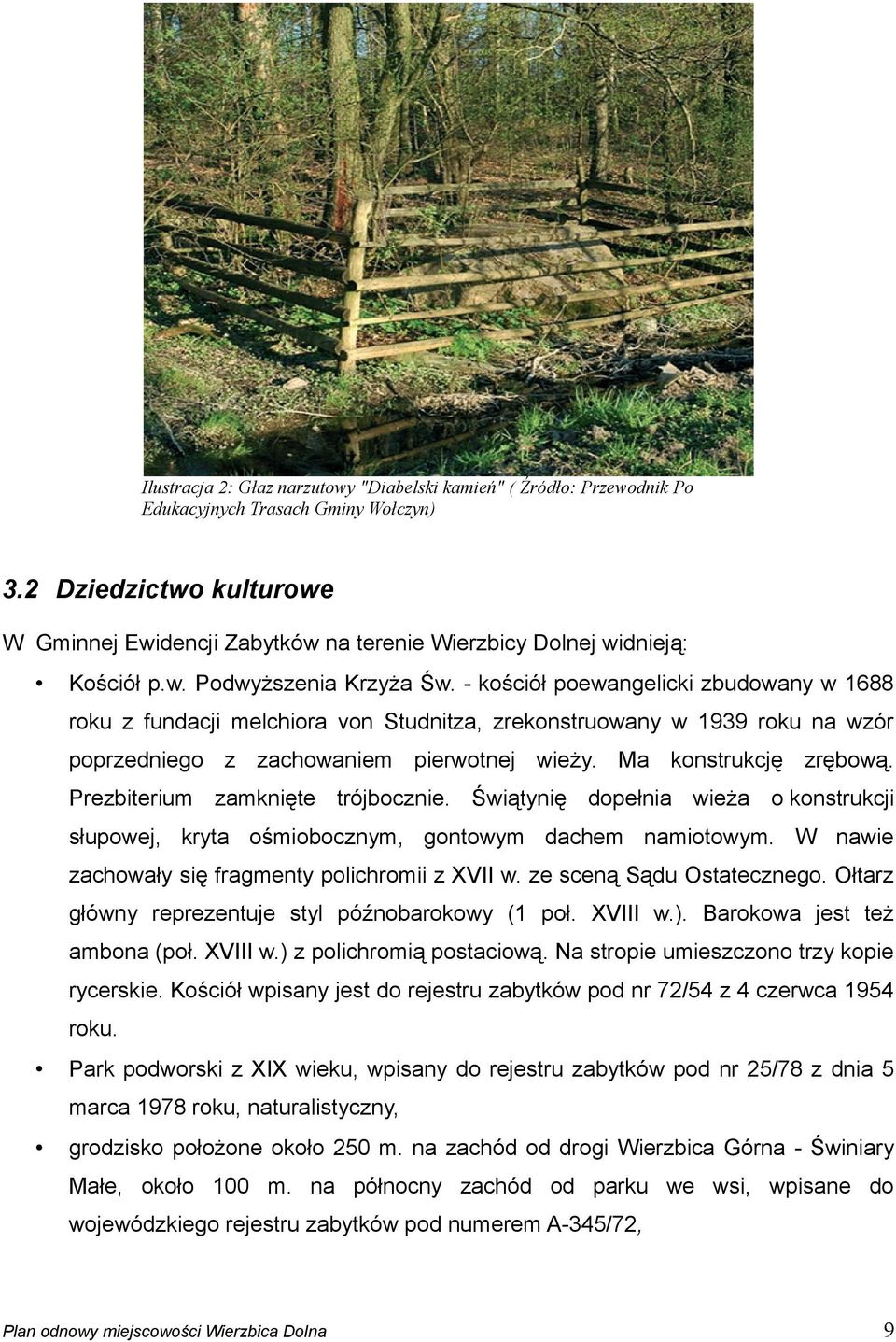 - kościół poewangelicki zbudowany w 1688 roku z fundacji melchiora von Studnitza, zrekonstruowany w 1939 roku na wzór poprzedniego z zachowaniem pierwotnej wieży. Ma konstrukcję zrębową.