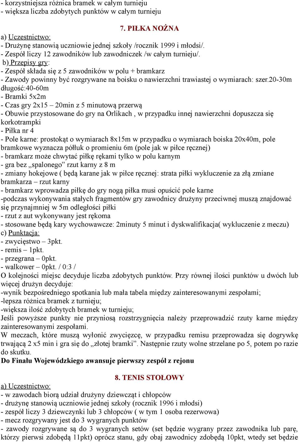 b) Przepisy gry: - Zespół składa się z 5 zawodników w polu + bramkarz - Zawody powinny być rozgrywane na boisku o nawierzchni trawiastej o wymiarach: szer.