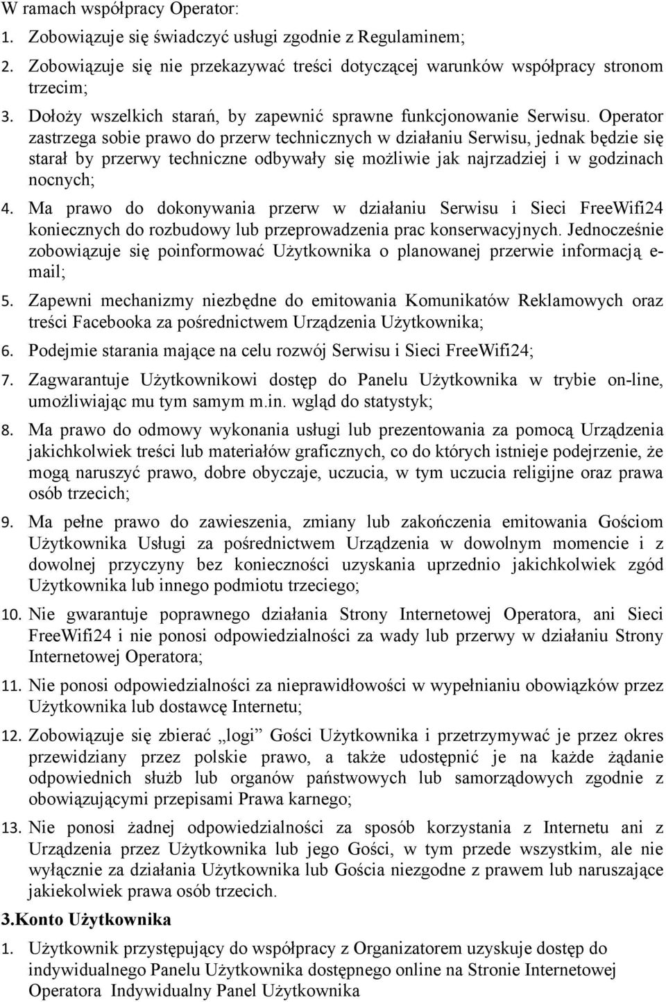 Operator zastrzega sobie prawo do przerw technicznych w działaniu Serwisu, jednak będzie się starał by przerwy techniczne odbywały się możliwie jak najrzadziej i w godzinach nocnych; 4.