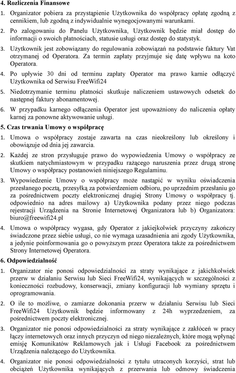 Użytkownik jest zobowiązany do regulowania zobowiązań na podstawie faktury Vat otrzymanej od Operatora. Za termin zapłaty przyjmuje się datę wpływu na koto Operatora. 4.