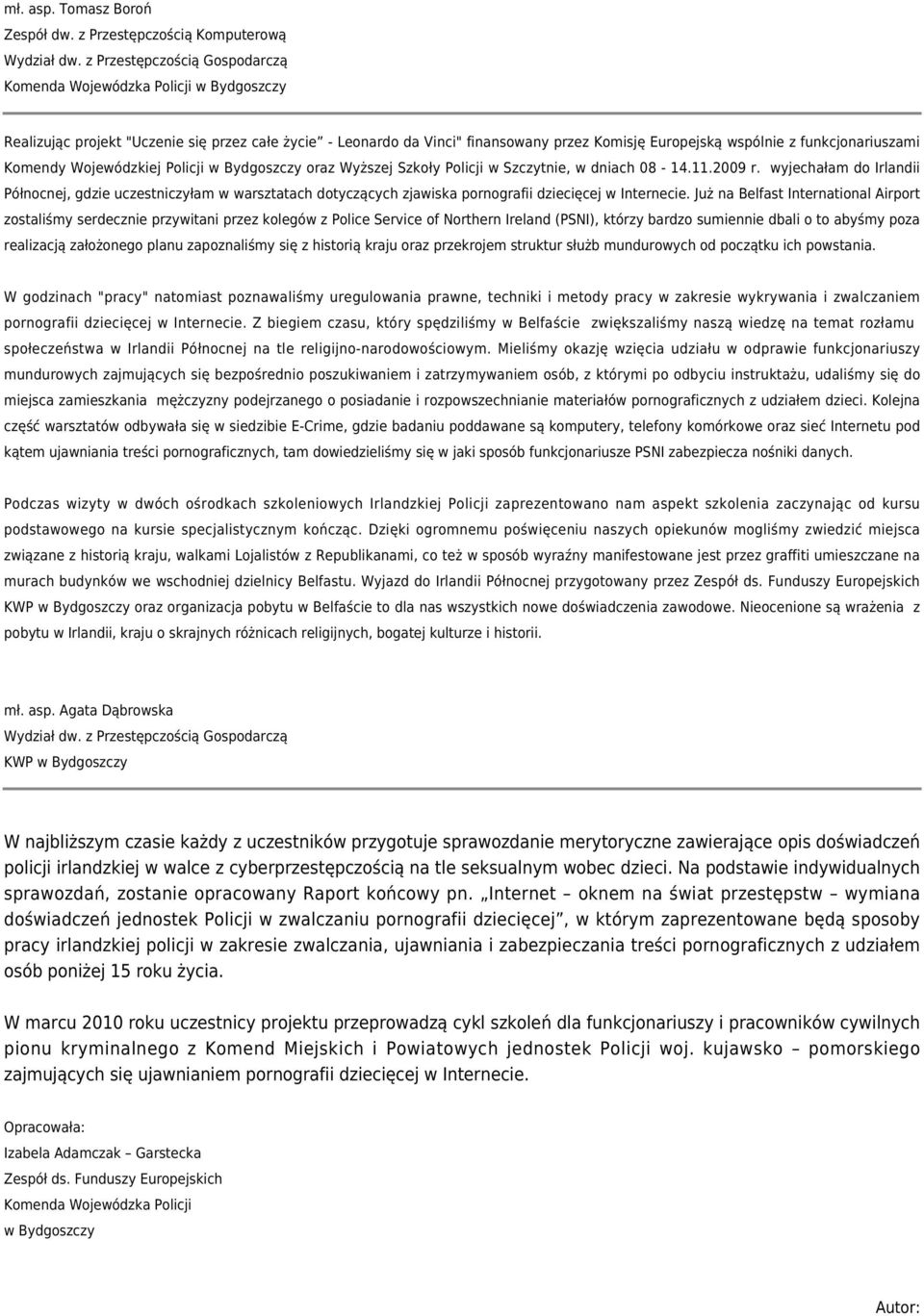funkcjonariuszami Komendy Wojewódzkiej Policji w Bydgoszczy oraz Wyższej Szkoły Policji w Szczytnie, w dniach 08-14.11.2009 r.