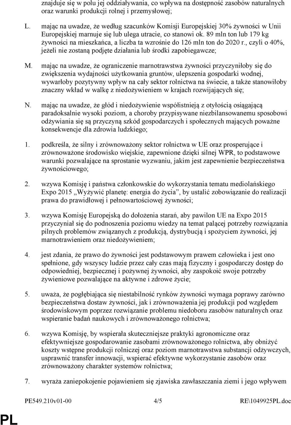 89 mln ton lub 179 kg żywności na mieszkańca, a liczba ta wzrośnie do 126 mln ton do 2020 r., czyli o 40%, jeżeli nie zostaną podjęte działania lub środki zapobiegawcze; M.