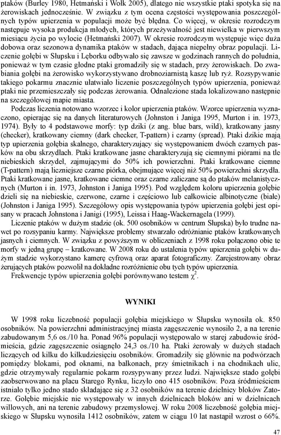 Co więcej, w okresie rozrodczym następuje wysoka produkcja młodych, których przeŝywalność jest niewielka w pierwszym miesiącu Ŝycia po wylocie (Hetmański 2007).