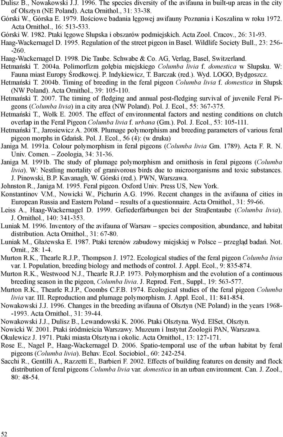 Haag-Wackernagel D. 1995. Regulation of the street pigeon in Basel. Wildlife Society Bull., 23: 256- -260. Haag-Wackernagel D. 1998. Die Taube. Schwabe & Co. AG, Verlag, Basel, Switzerland.