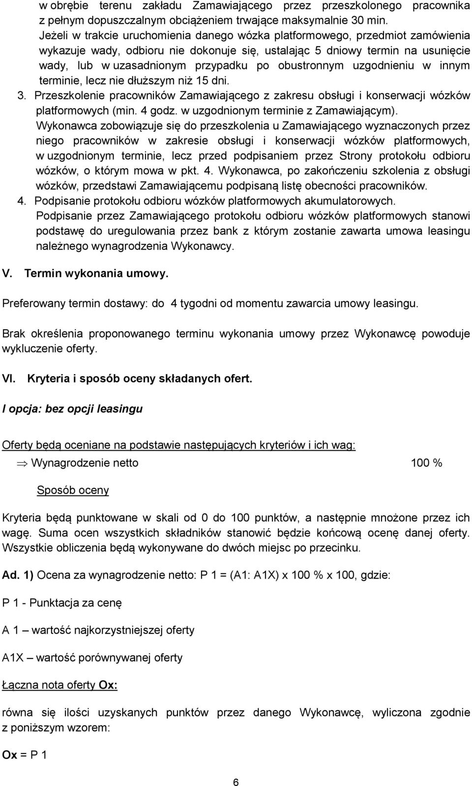 obustronnym uzgodnieniu w innym terminie, lecz nie dłuższym niż 15 dni. 3. Przeszkolenie pracowników Zamawiającego z zakresu obsługi i konserwacji wózków platformowych (min. 4 godz.