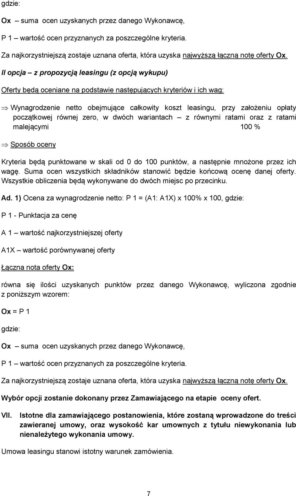 początkowej równej zero, w dwóch wariantach z równymi ratami oraz z ratami malejącymi 100 % Sposób oceny Kryteria będą punktowane w skali od 0 do 100 punktów, a następnie mnożone przez ich wagę.