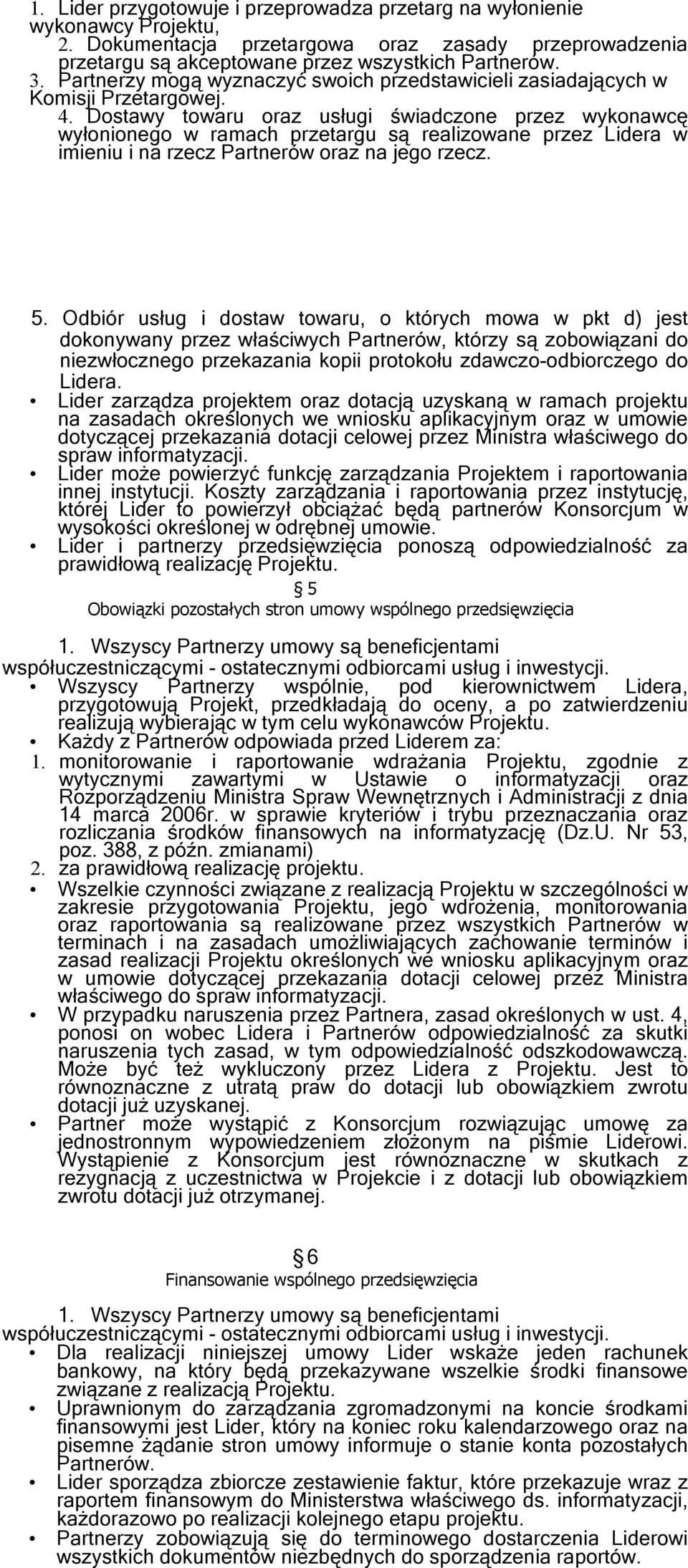 Dostawy towaru oraz usługi świadczone przez wykonawcę wyłonionego w ramach przetargu są realizowane przez Lidera w imieniu i na rzecz Partnerów oraz na jego rzecz. 5.