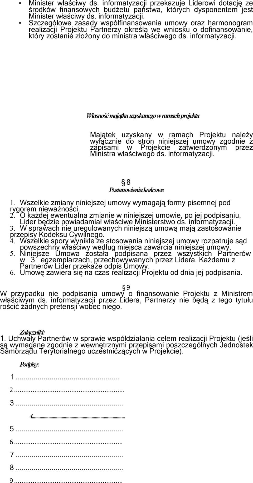 Szczegółowe zasady współfinansowania umowy oraz harmonogram realizacji Projektu Partnerzy określą we wniosku o dofinansowanie, który zostanie złożony do ministra właściwego ds. informatyzacji.