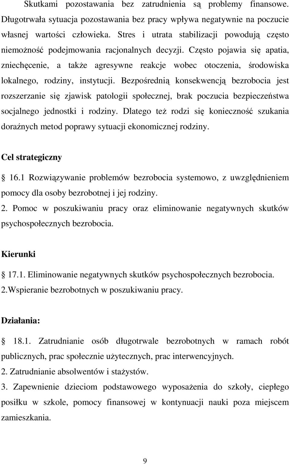 Często pojawia się apatia, zniechęcenie, a takŝe agresywne reakcje wobec otoczenia, środowiska lokalnego, rodziny, instytucji.