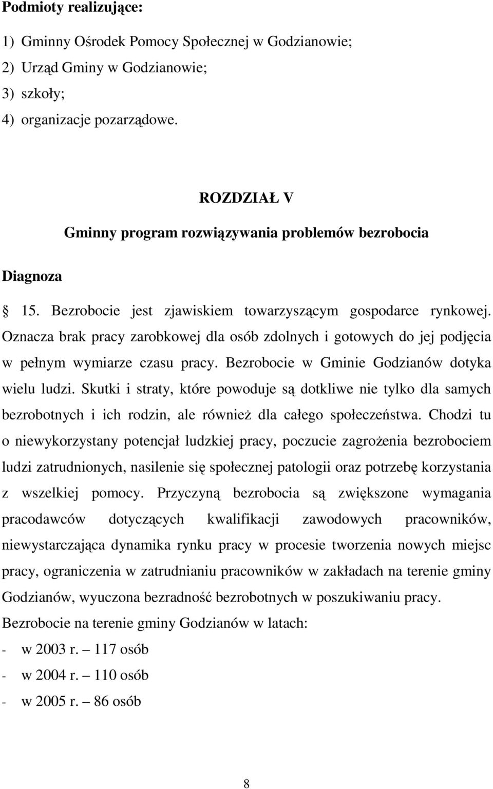 Oznacza brak pracy zarobkowej dla osób zdolnych i gotowych do jej podjęcia w pełnym wymiarze czasu pracy. Bezrobocie w Gminie Godzianów dotyka wielu ludzi.