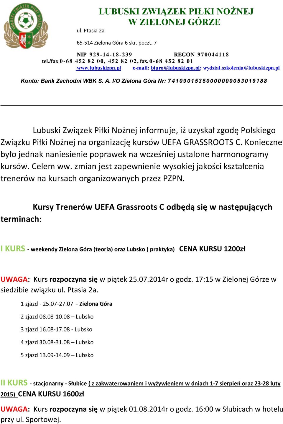 I/O Zielona Góra Nr: 74 109 015 350 000 0 0005 301 91 88 Lubuski Związek Piłki Nożnej informuje, iż uzyskał zgodę Polskiego Związku Piłki Nożnej na organizację kursów UEFA GRASSROOTS C.