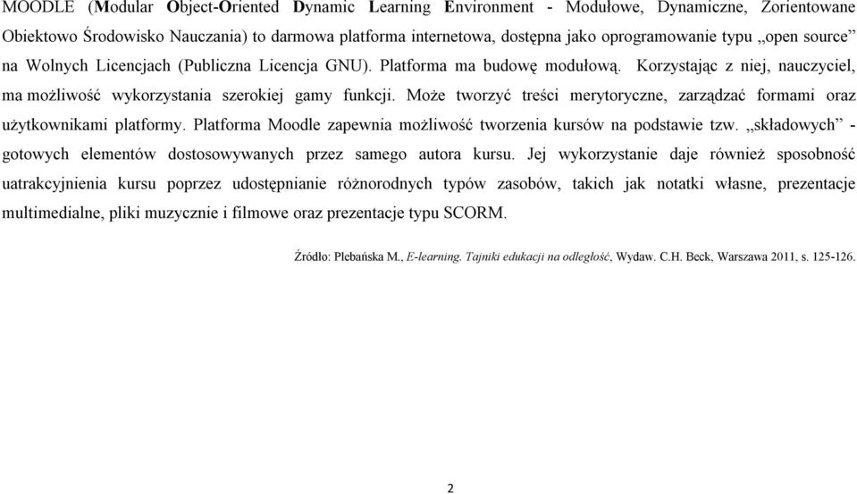 Może tworzyć treści merytoryczne, zarządzać formami oraz użytkownikami platformy. Platforma Moodle zapewnia możliwość tworzenia kursów na podstawie tzw.