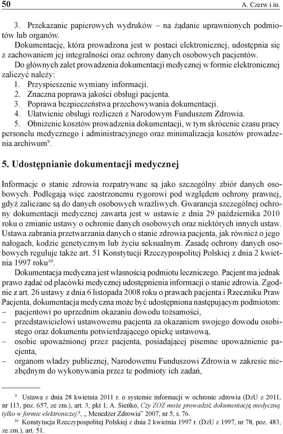 Do głównych zalet prowadzenia dokumentacji medycznej w formie elektronicznej zaliczyć należy: 1. Przyspieszenie wymiany informacji. 2. Znaczna poprawa jakości obsługi pacjenta. 3.