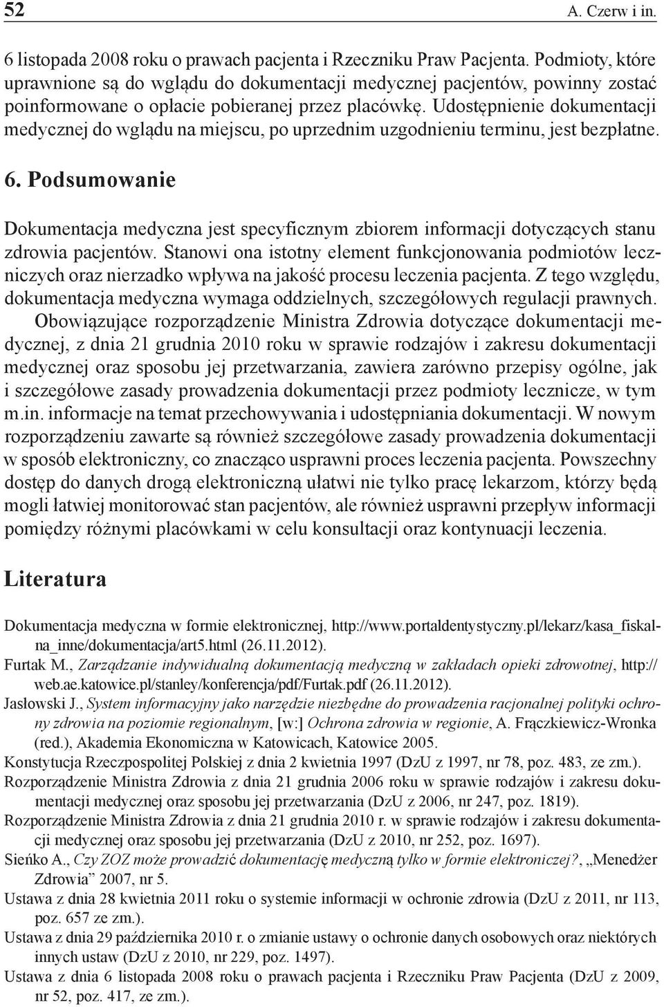 Udostępnienie dokumentacji medycznej do wglądu na miejscu, po uprzednim uzgodnieniu terminu, jest bezpłatne. 6.
