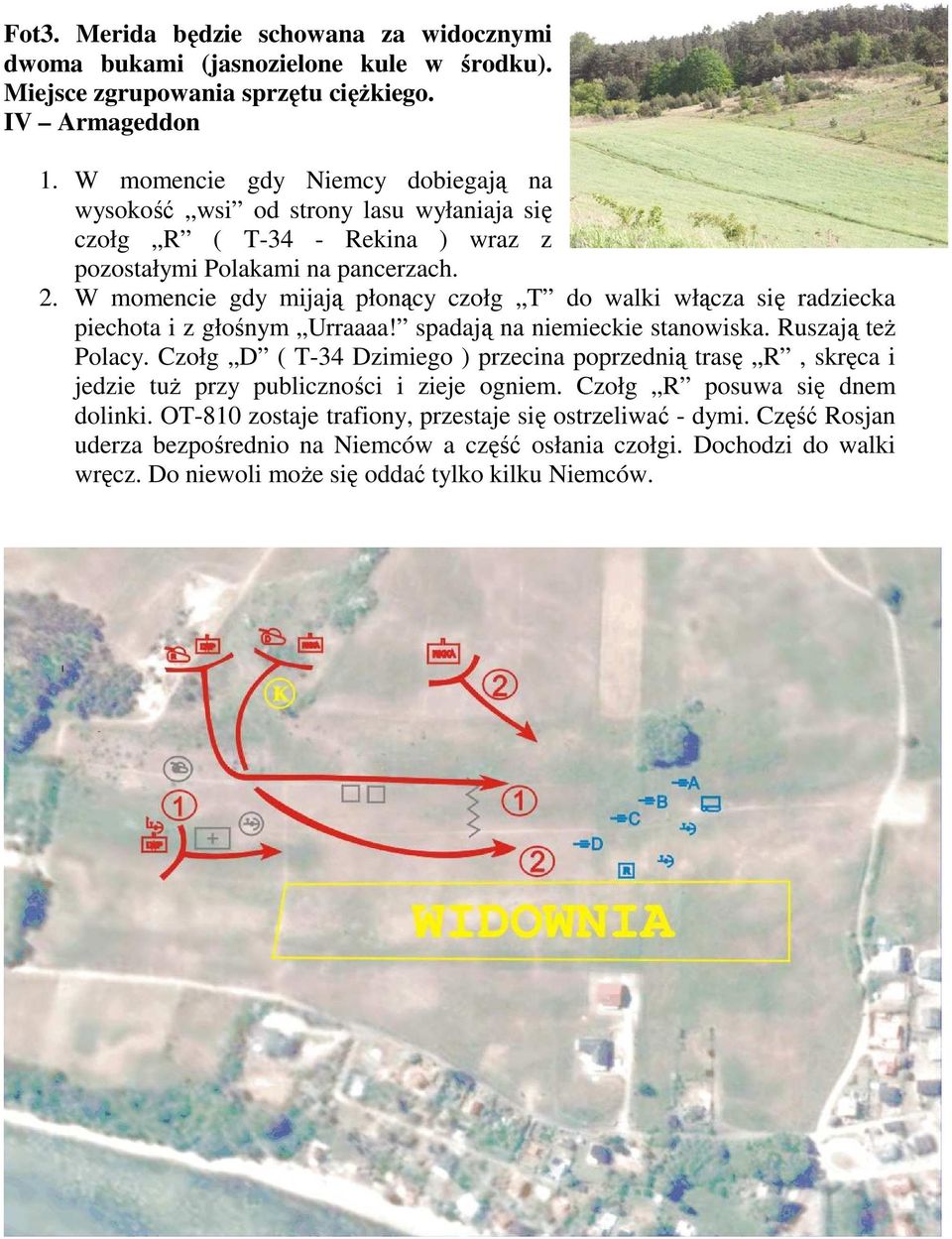W momencie gdy mijają płonący czołg T do walki włącza się radziecka piechota i z głośnym Urraaaa! spadają na niemieckie stanowiska. Ruszają teŝ Polacy.