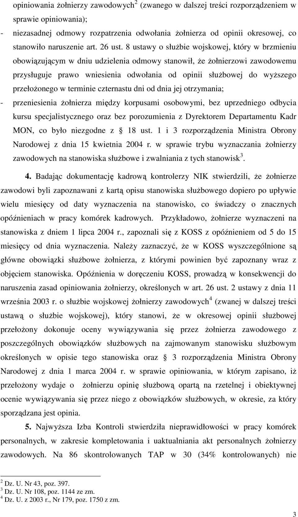 8 ustawy o słuŝbie wojskowej, który w brzmieniu obowiązującym w dniu udzielenia odmowy stanowił, Ŝe Ŝołnierzowi zawodowemu przysługuje prawo wniesienia odwołania od opinii słuŝbowej do wyŝszego