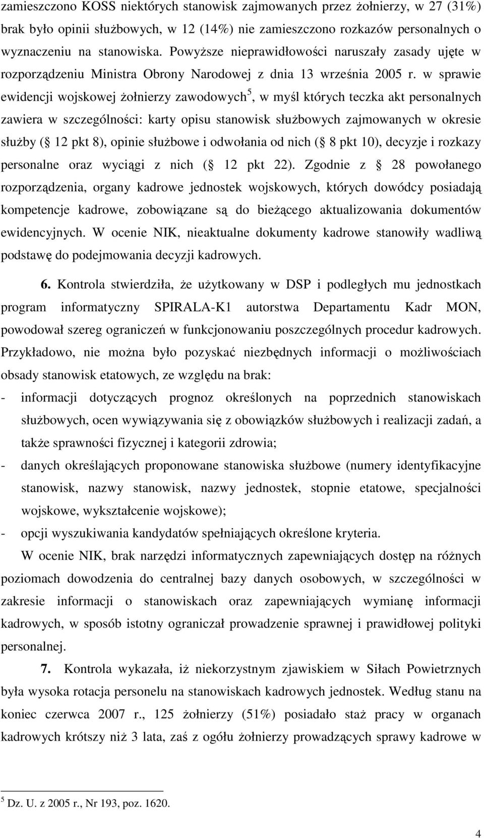 w sprawie ewidencji wojskowej Ŝołnierzy zawodowych 5, w myśl których teczka akt personalnych zawiera w szczególności: karty opisu stanowisk słuŝbowych zajmowanych w okresie słuŝby ( 12 pkt 8), opinie