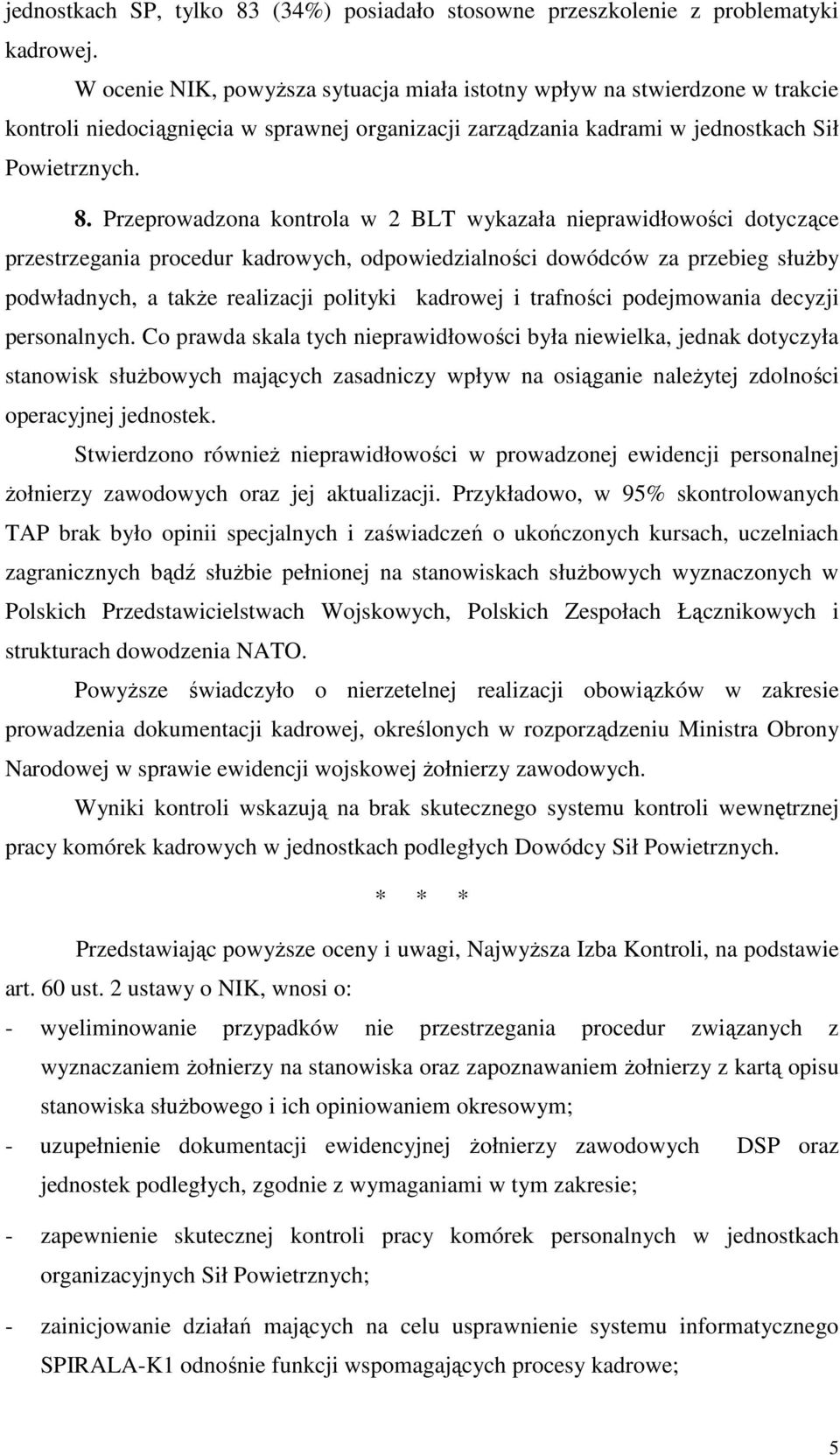 Przeprowadzona kontrola w 2 BLT wykazała nieprawidłowości dotyczące przestrzegania procedur kadrowych, odpowiedzialności dowódców za przebieg słuŝby podwładnych, a takŝe realizacji polityki kadrowej