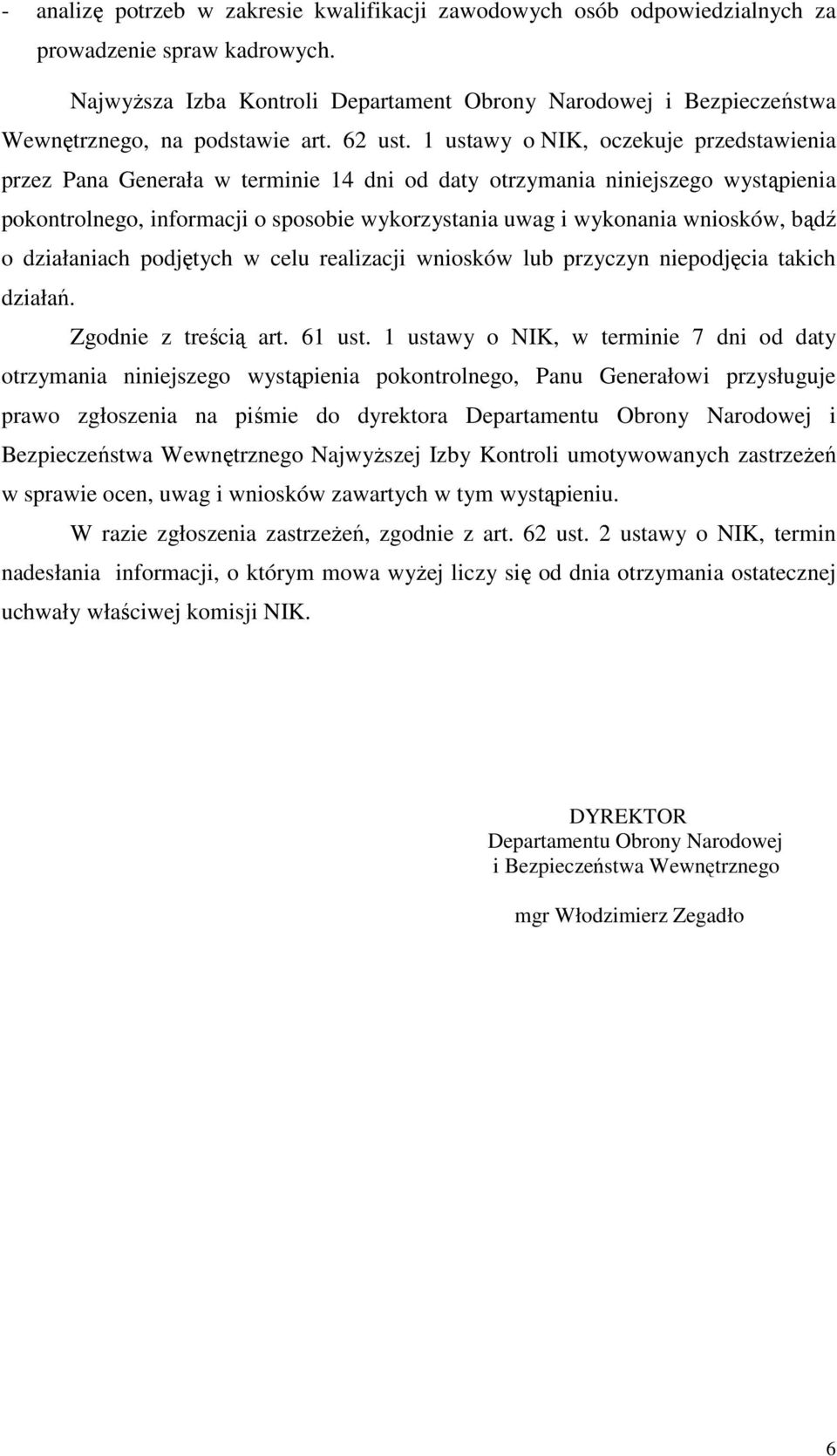 1 ustawy o NIK, oczekuje przedstawienia przez Pana Generała w terminie 14 dni od daty otrzymania niniejszego wystąpienia pokontrolnego, informacji o sposobie wykorzystania uwag i wykonania wniosków,