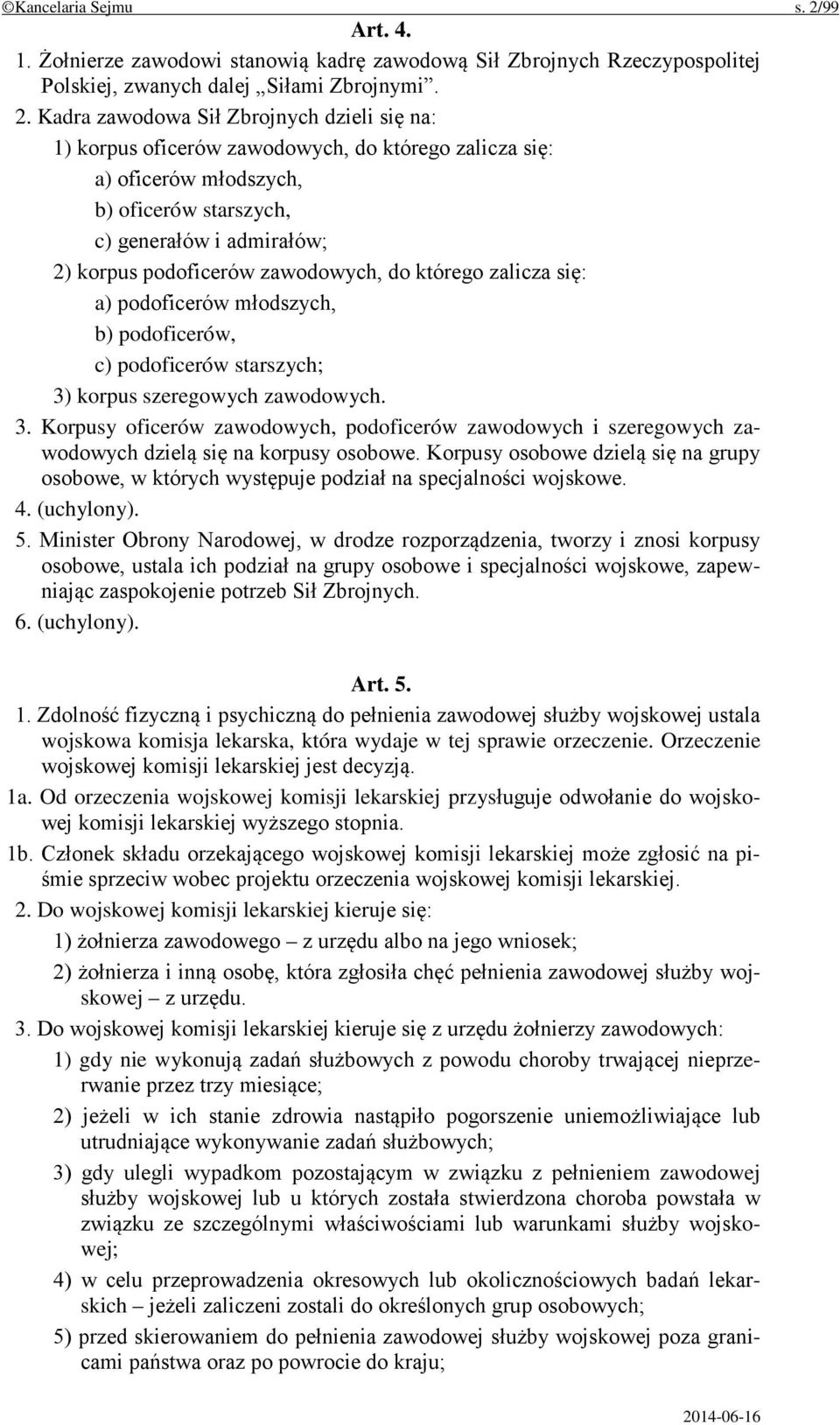 Kadra zawodowa Sił Zbrojnych dzieli się na: 1) korpus oficerów zawodowych, do którego zalicza się: a) oficerów młodszych, b) oficerów starszych, c) generałów i admirałów; 2) korpus podoficerów