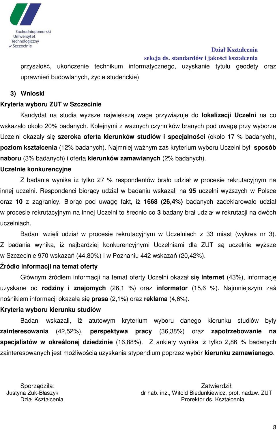 Kolejnymi z ważnych czynników branych pod uwagę przy wyborze Uczelni okazały się szeroka oferta kierunków studiów i specjalności (około 17 % badanych), poziom kształcenia (12% badanych).