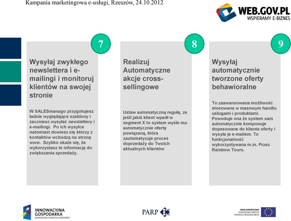 Realizuj Automatyczne akcje crosssellingowe Ustaw automatyczną regułę, ze jeśli jakiś klient wpadł w segment X to system wyśle mu automatycznie ofertę powiązaną, która zautomatyzuje proces doprzedaży