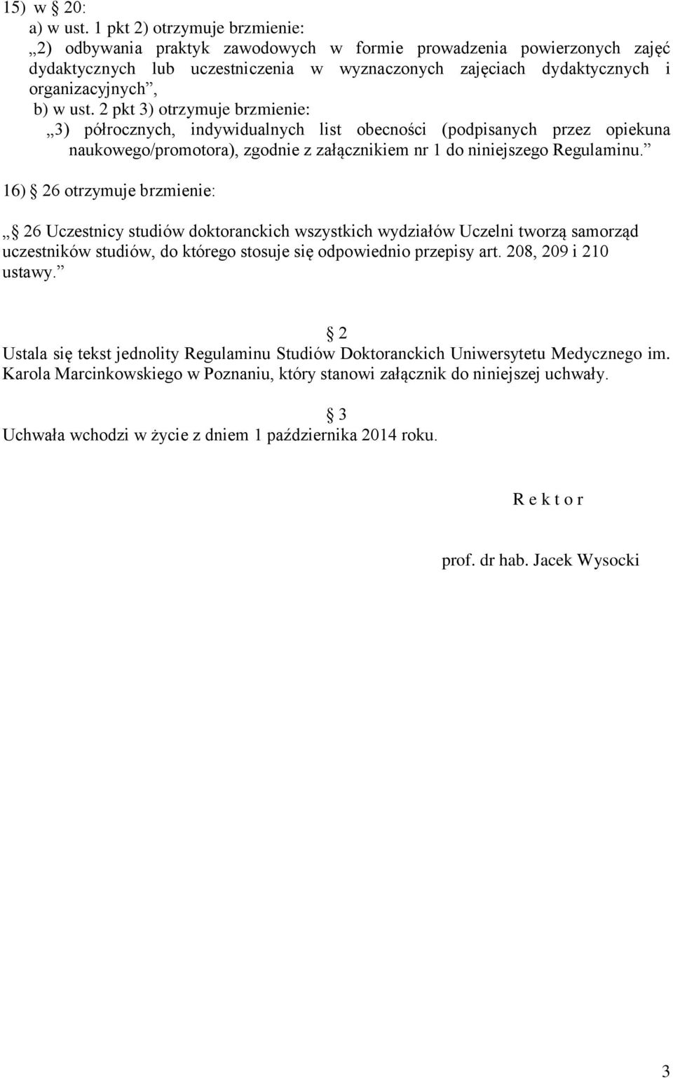 ust. 2 pkt 3) otrzymuje brzmienie: 3) półrocznych, indywidualnych list obecności (podpisanych przez opiekuna naukowego/promotora), zgodnie z załącznikiem nr 1 do niniejszego Regulaminu.