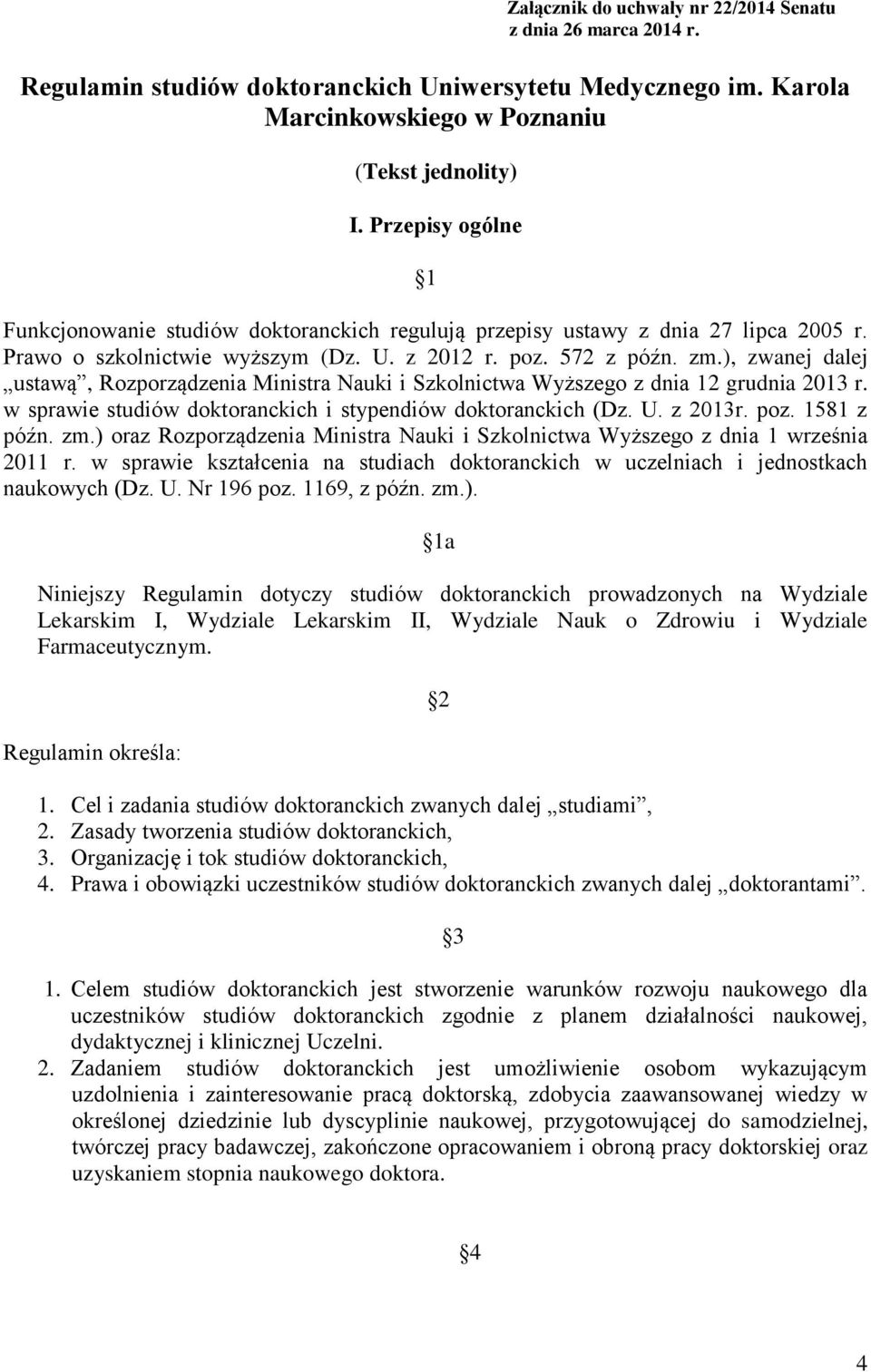 ), zwanej dalej ustawą, Rozporządzenia Ministra Nauki i Szkolnictwa Wyższego z dnia 12 grudnia 2013 r. w sprawie studiów doktoranckich i stypendiów doktoranckich (Dz. U. z 2013r. poz. 1581 z późn. zm.