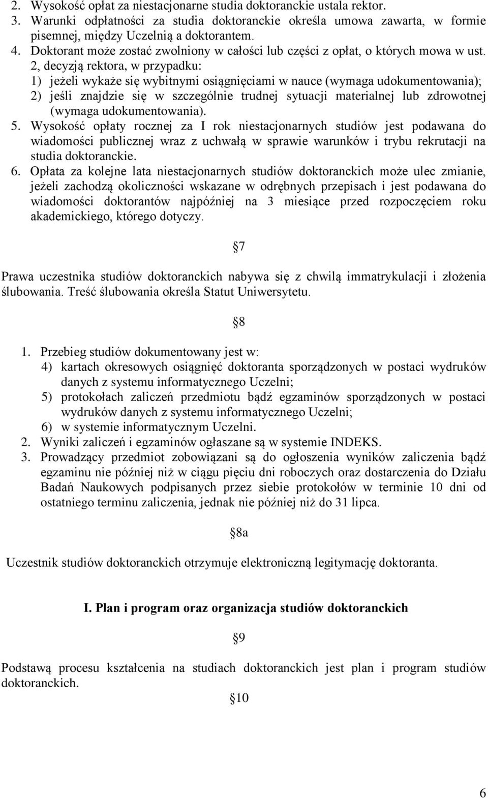 2, decyzją rektora, w przypadku: 1) jeżeli wykaże się wybitnymi osiągnięciami w nauce (wymaga udokumentowania); 2) jeśli znajdzie się w szczególnie trudnej sytuacji materialnej lub zdrowotnej (wymaga