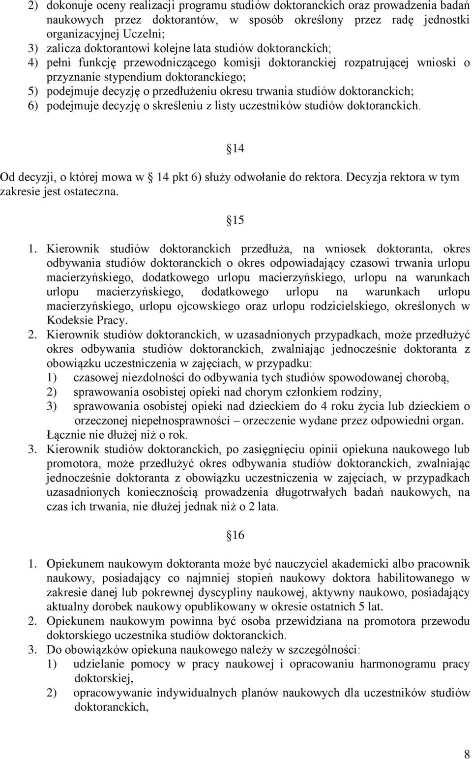 trwania studiów doktoranckich; 6) podejmuje decyzję o skreśleniu z listy uczestników studiów doktoranckich. 14 Od decyzji, o której mowa w 14 pkt 6) służy odwołanie do rektora.