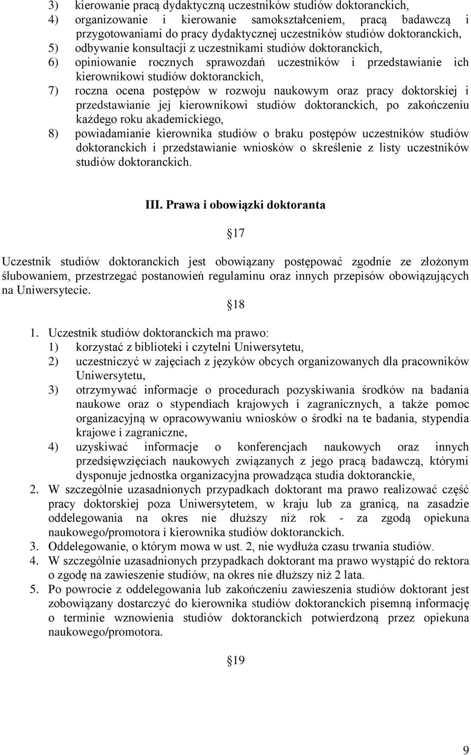 postępów w rozwoju naukowym oraz pracy doktorskiej i przedstawianie jej kierownikowi studiów doktoranckich, po zakończeniu każdego roku akademickiego, 8) powiadamianie kierownika studiów o braku