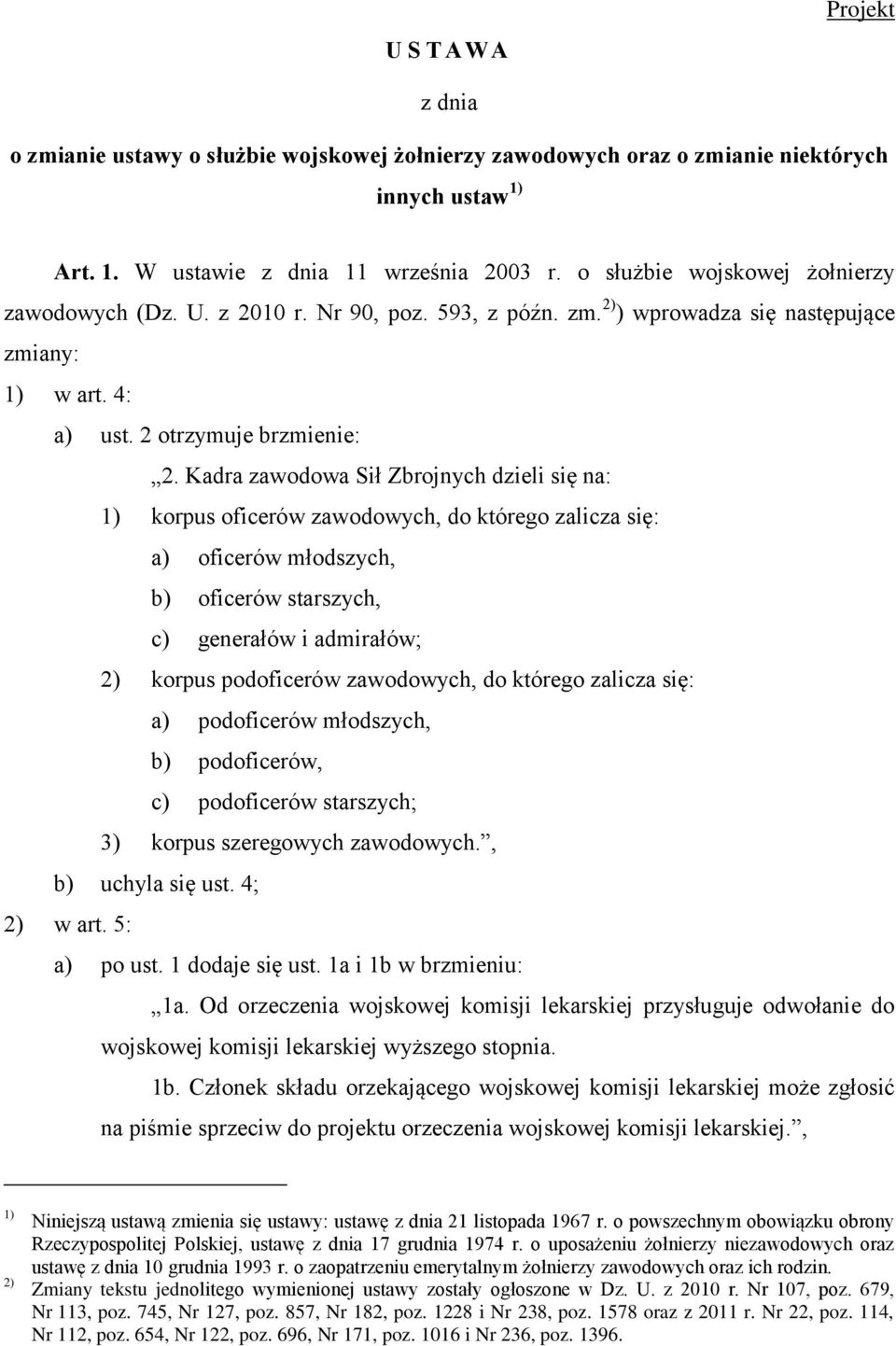 Kadra zawodowa Sił Zbrojnych dzieli się na: 1) korpus oficerów zawodowych, do którego zalicza się: a) oficerów młodszych, b) oficerów starszych, c) generałów i admirałów; 2) korpus podoficerów