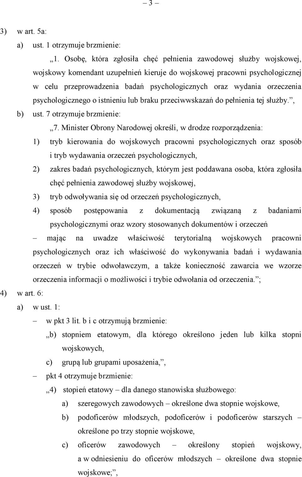 orzeczenia psychologicznego o istnieniu lub braku przeciwwskazań do pełnienia tej służby., b) ust. 7 otrzymuje brzmienie: 7.