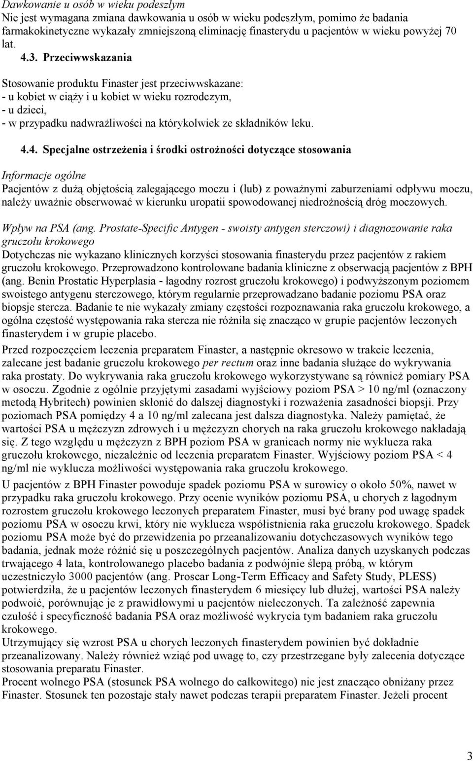 Przeciwwskazania Stosowanie produktu Finaster jest przeciwwskazane: - u kobiet w ciąży i u kobiet w wieku rozrodczym, - u dzieci, - w przypadku nadwrażliwości na którykolwiek ze składników leku. 4.