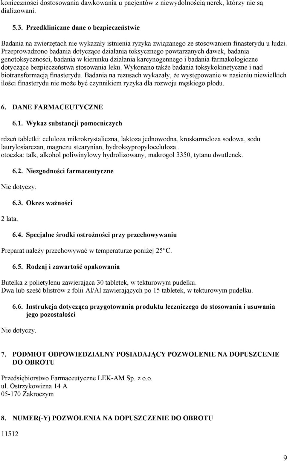 Przeprowadzono badania dotyczące działania toksycznego powtarzanych dawek, badania genotoksyczności, badania w kierunku działania karcynogennego i badania farmakologiczne dotyczące bezpieczeństwa