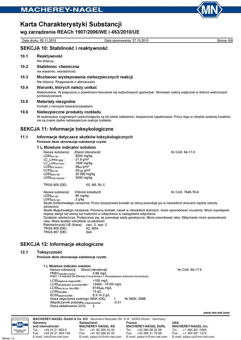 Stosować należy wyłącznie w dobrze wietrzonych pomieszczeniach. 10.5 Materiały niezgodne Kontakt z mocnymi kwasami/zasadami. 10.6 Niebezpieczne produkty rozkładu W opakowaniu oryginalnym części/reagenty są od siebie oddzielnie i bezpiecznie zapakowane.