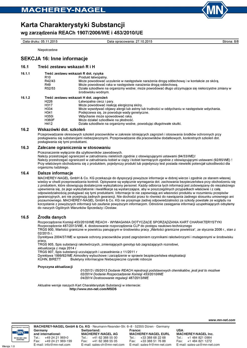 R52/53 Działa szkodliwie na organizmy wodne; może powodować długo utrzymujące się niekorzystne zmiany w środowisku wodnym. 16.1.2 Treść zestawu wskazań H dot. zagrożeń H226 Łatwopalna ciecz i pary.