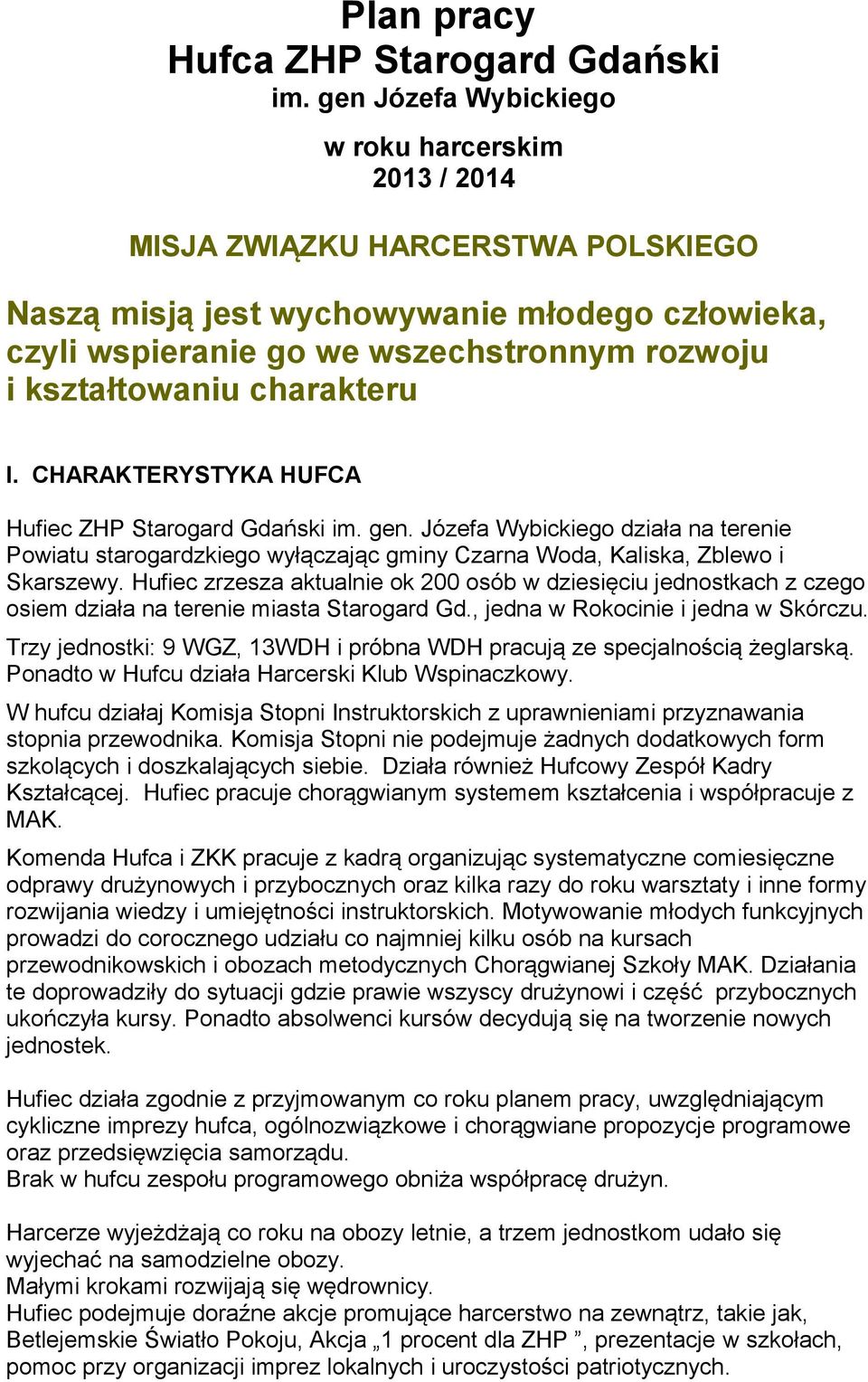 charakteru I. CHARAKTERYSTYKA HUFCA Hufiec ZHP Starogard Gdański im. gen. Józefa Wybickiego działa na terenie Powiatu starogardzkiego wyłączając gminy Czarna Woda, Kaliska, Zblewo i Skarszewy.