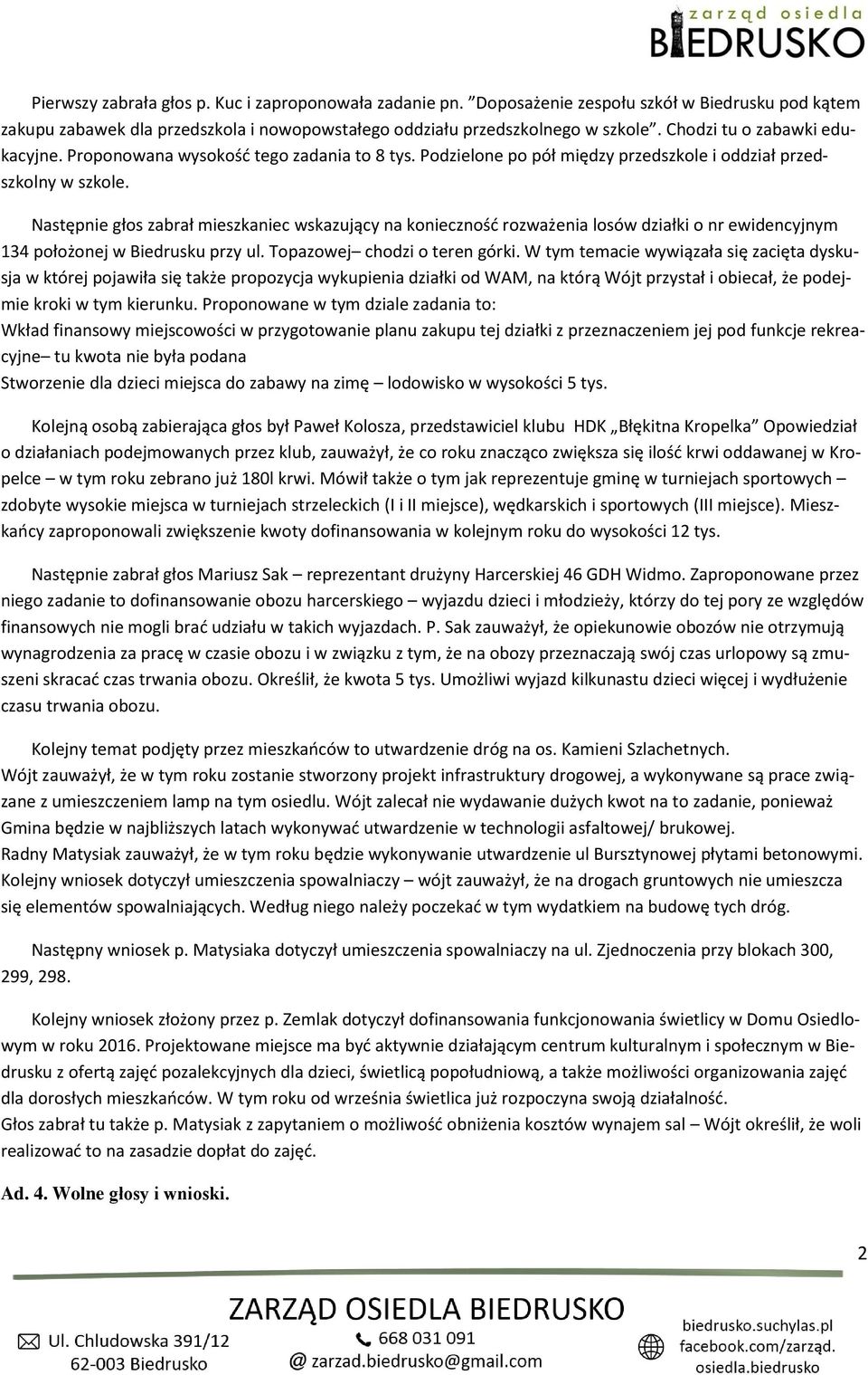 Następnie głos zabrał mieszkaniec wskazujący na konieczność rozważenia losów działki o nr ewidencyjnym 134 położonej w Biedrusku przy ul. Topazowej chodzi o teren górki.