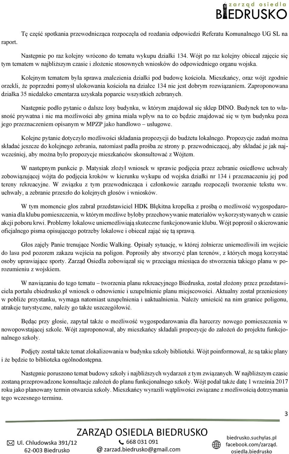 Kolejnym tematem była sprawa znalezienia działki pod budowę kościoła. Mieszkańcy, oraz wójt zgodnie orzekli, że poprzedni pomysł ulokowania kościoła na działce 134 nie jest dobrym rozwiązaniem.