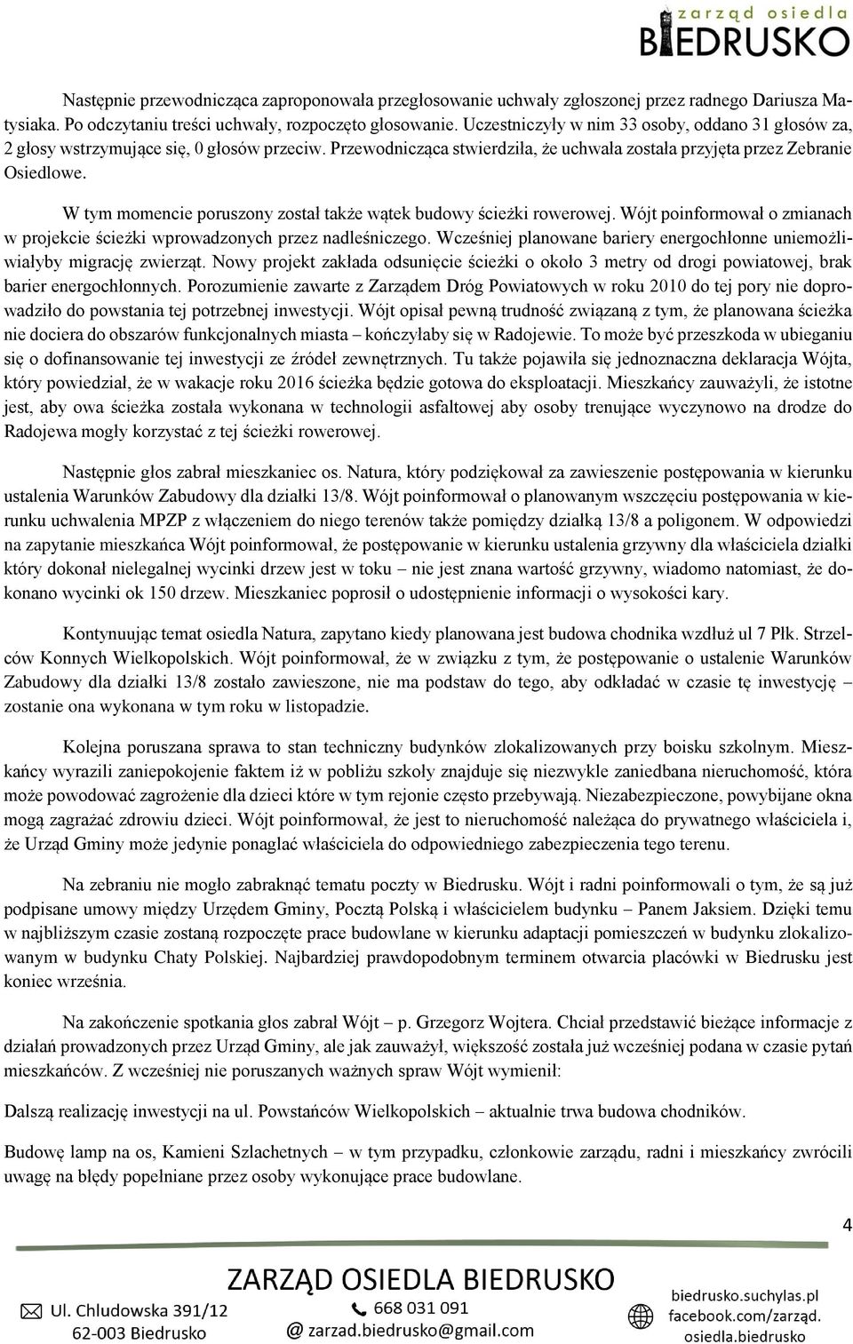 W tym momencie poruszony został także wątek budowy ścieżki rowerowej. Wójt poinformował o zmianach w projekcie ścieżki wprowadzonych przez nadleśniczego.