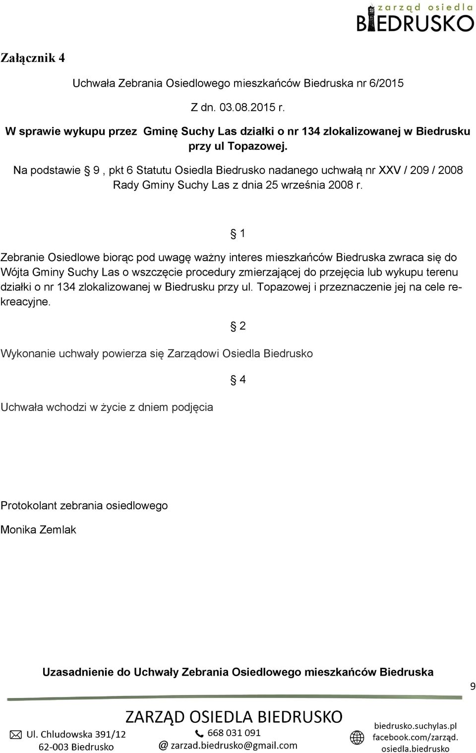 1 Zebranie Osiedlowe biorąc pod uwagę ważny interes mieszkańców Biedruska zwraca się do Wójta Gminy Suchy Las o wszczęcie procedury zmierzającej do przejęcia lub wykupu terenu działki o nr 134