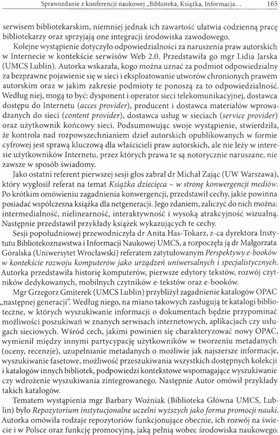 Autorka wskazała, kogo można uznać za podmiot odpowiedzialny za bezprawne pojawienie się w sieci i eksploatowanie utworów chronionych prawem autorskim oraz w jakim zakresie podmioty te ponoszą za to