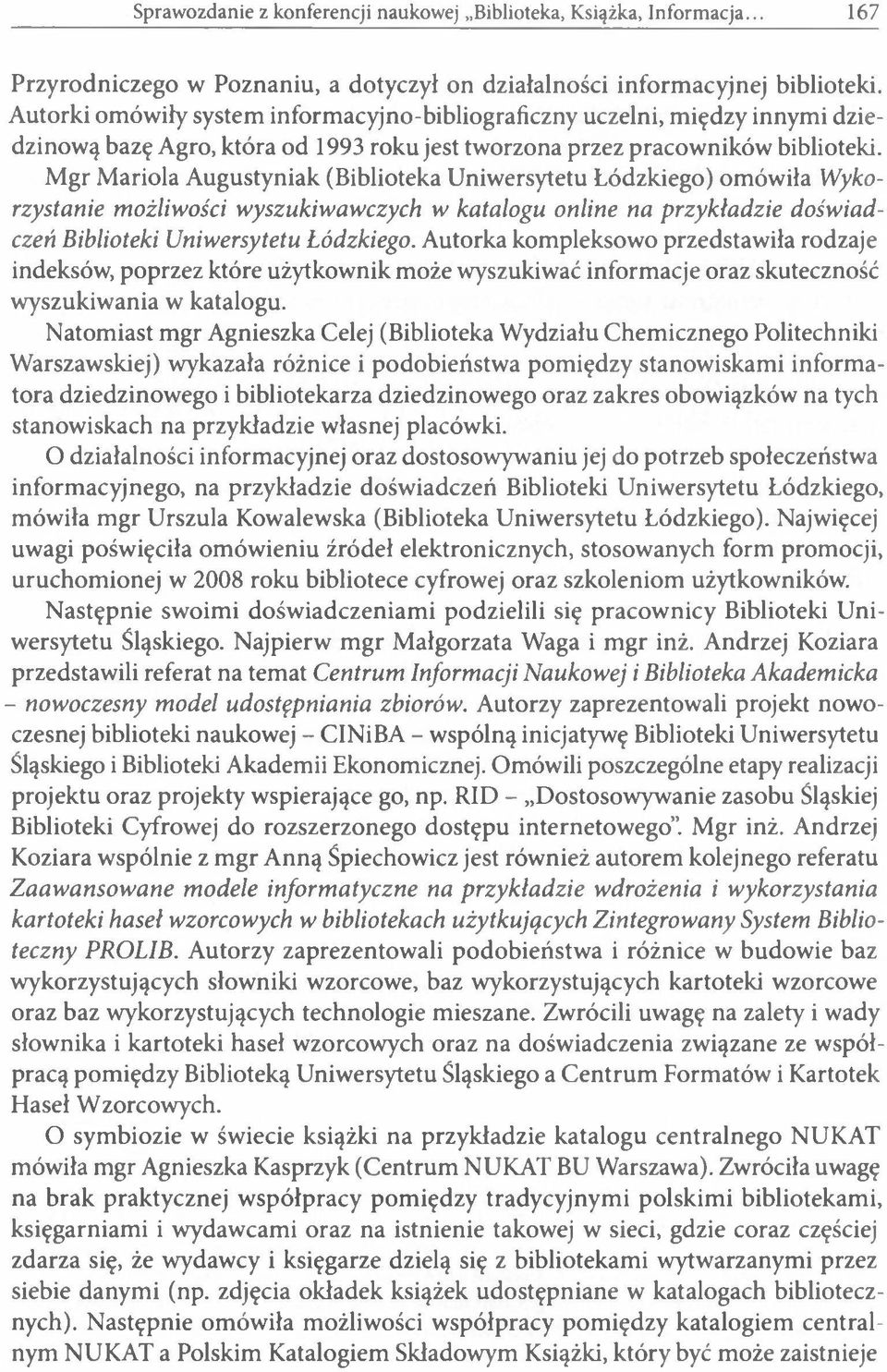 Mgr Mariola Augustyniak (Biblioteka Uniwersytetu Łódzkiego) omówiła Wykorzystanie możliwości wyszukiwawczych w katalogu online na przykładzie doświadczeń Biblioteki Uniwersytetu Łódzkiego.