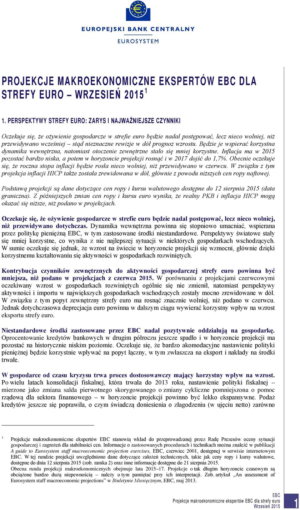 rewizje w dół prognoz wzrostu. Będzie je wspierać korzystna dynamika wewnętrzna, natomiast otoczenie zewnętrzne stało się mniej korzystne.