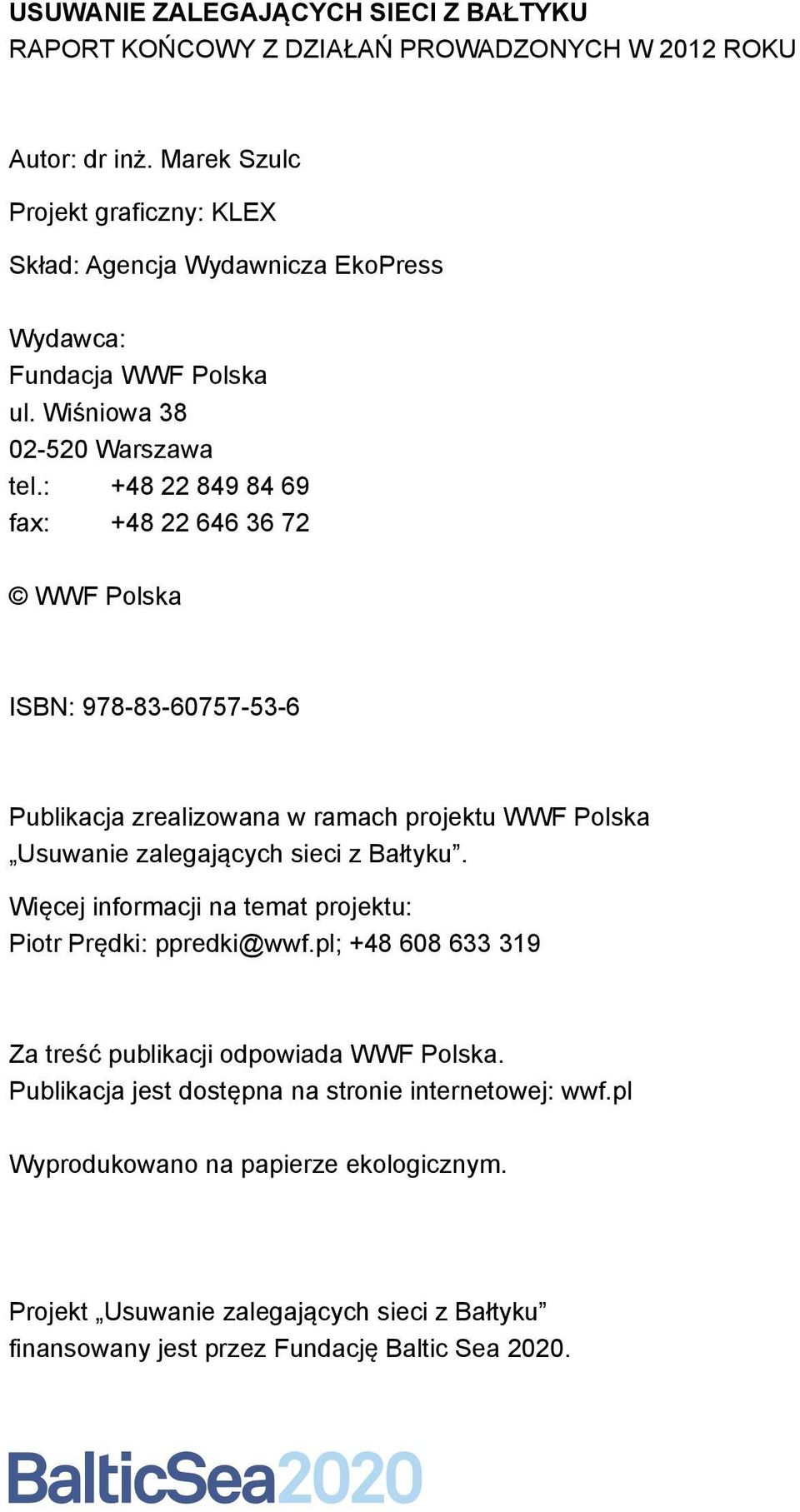 : +48 22 849 84 69 fax: +48 22 646 36 72 WWF Polska ISBN: 978-83-60757-53-6 Publikacja zrealizowana w ramach projektu WWF Polska Usuwanie zalegających sieci z Bałtyku.