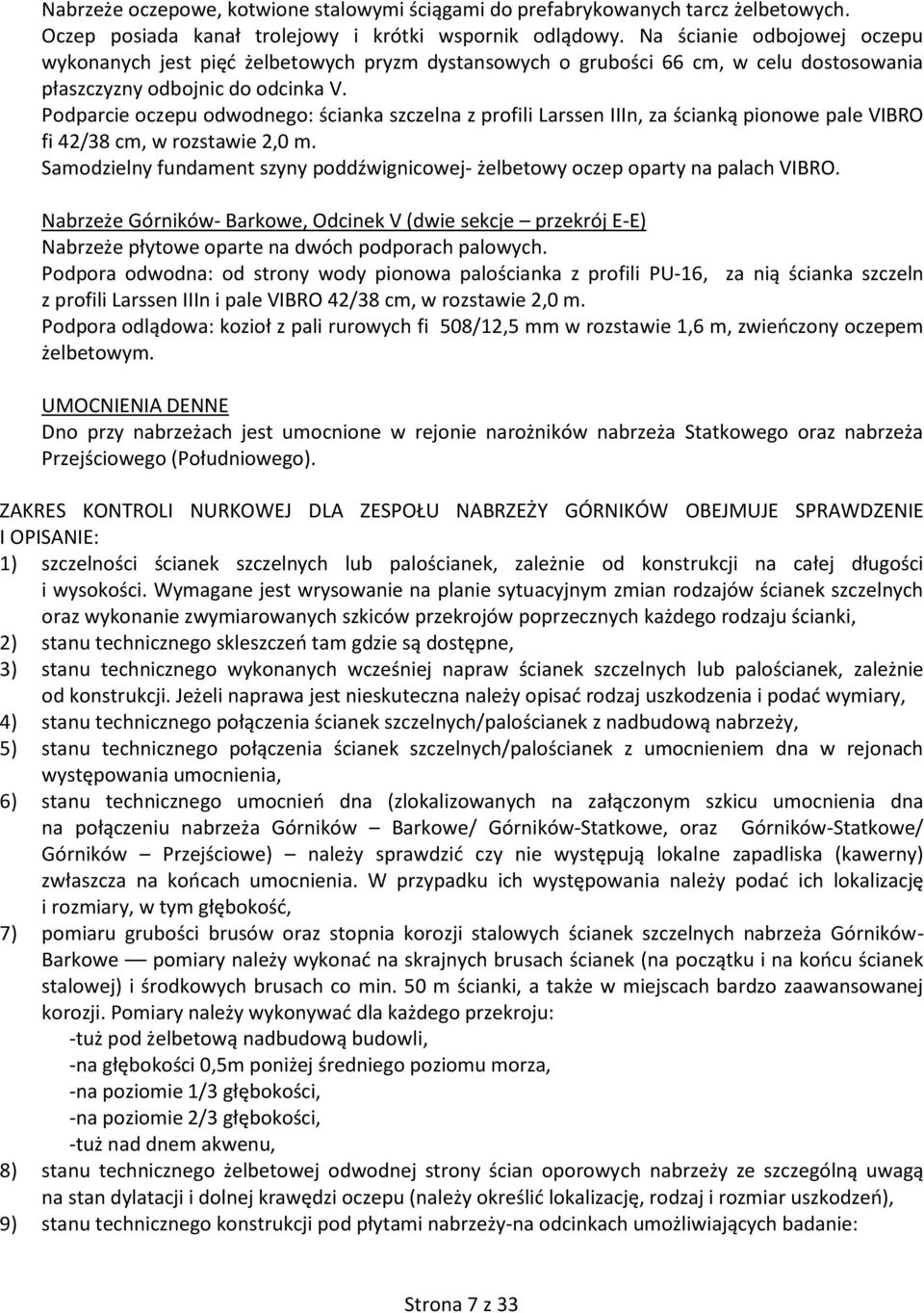 Podparcie oczepu odwodnego: ścianka szczelna z profili Larssen IIIn, za ścianką pionowe pale VIBRO fi 42/38 cm, w rozstawie 2,0 m.